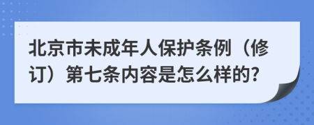 北京市未成年人保护条例（修订）第七条内容是怎么样的?