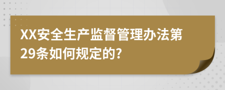 XX安全生产监督管理办法第29条如何规定的?