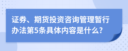 证券、期货投资咨询管理暂行办法第5条具体内容是什么?