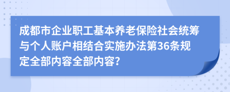 成都市企业职工基本养老保险社会统筹与个人账户相结合实施办法第36条规定全部内容全部内容？