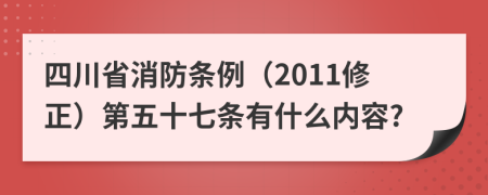 四川省消防条例（2011修正）第五十七条有什么内容?