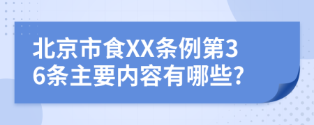 北京市食XX条例第36条主要内容有哪些?