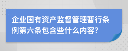 企业国有资产监督管理暂行条例第六条包含些什么内容?