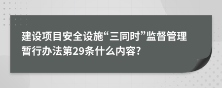 建设项目安全设施“三同时”监督管理暂行办法第29条什么内容?