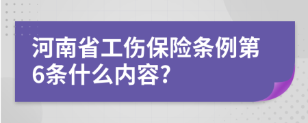 河南省工伤保险条例第6条什么内容?