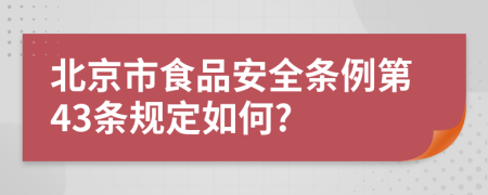 北京市食品安全条例第43条规定如何?