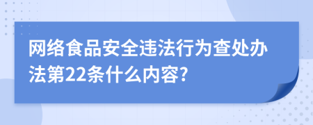 网络食品安全违法行为查处办法第22条什么内容?