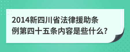 2014新四川省法律援助条例第四十五条内容是些什么?