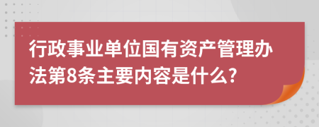 行政事业单位国有资产管理办法第8条主要内容是什么?