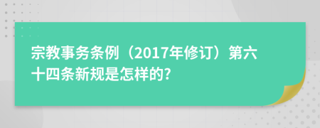 宗教事务条例（2017年修订）第六十四条新规是怎样的?