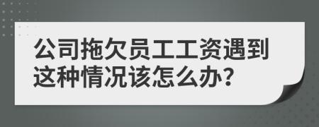 公司拖欠员工工资遇到这种情况该怎么办？