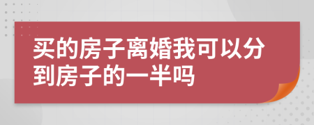 买的房子离婚我可以分到房子的一半吗