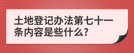 土地登记办法第七十一条内容是些什么?