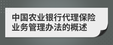 中国农业银行代理保险业务管理办法的概述