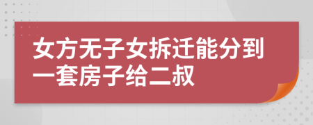 女方无子女拆迁能分到一套房子给二叔