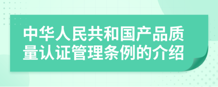 中华人民共和国产品质量认证管理条例的介绍