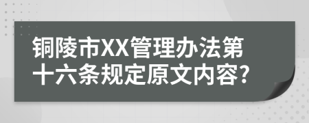 铜陵市XX管理办法第十六条规定原文内容?