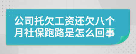 公司托欠工资还欠八个月社保跑路是怎么回事