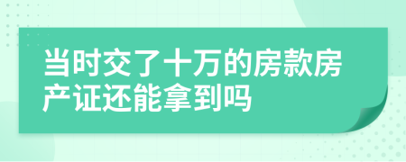 当时交了十万的房款房产证还能拿到吗