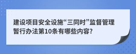 建设项目安全设施“三同时”监督管理暂行办法第10条有哪些内容?