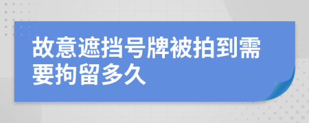 故意遮挡号牌被拍到需要拘留多久