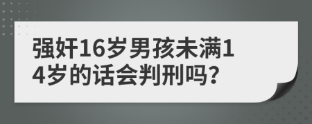 强奸16岁男孩未满14岁的话会判刑吗？