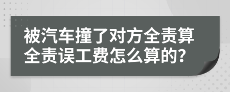 被汽车撞了对方全责算全责误工费怎么算的？