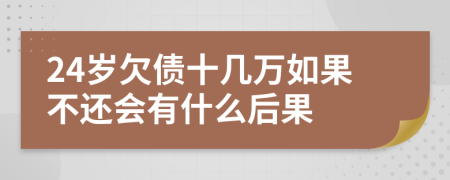 24岁欠债十几万如果不还会有什么后果