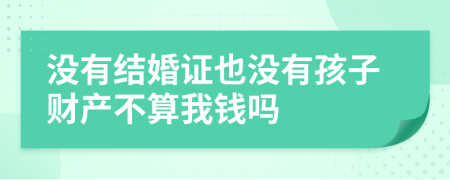 没有结婚证也没有孩子财产不算我钱吗