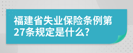 福建省失业保险条例第27条规定是什么?