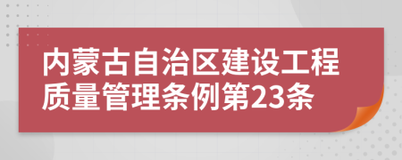 内蒙古自治区建设工程质量管理条例第23条