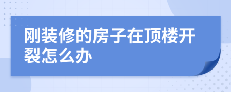 刚装修的房子在顶楼开裂怎么办