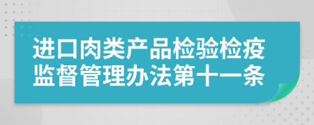 进口肉类产品检验检疫监督管理办法第十一条