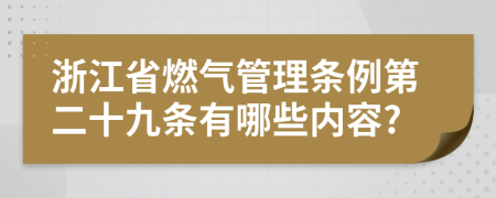 浙江省燃气管理条例第二十九条有哪些内容?