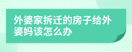 外婆家拆迁的房子给外婆妈该怎么办