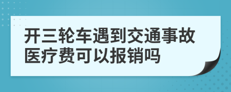 开三轮车遇到交通事故医疗费可以报销吗