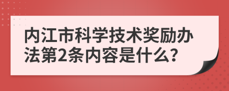 内江市科学技术奖励办法第2条内容是什么？