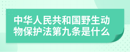 中华人民共和国野生动物保护法第九条是什么