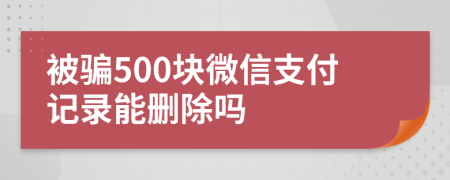 被骗500块微信支付记录能删除吗