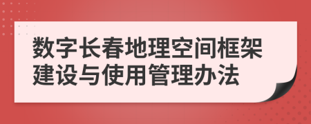 数字长春地理空间框架建设与使用管理办法