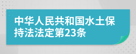 中华人民共和国水土保持法法定第23条