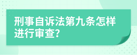 刑事自诉法第九条怎样进行审查？