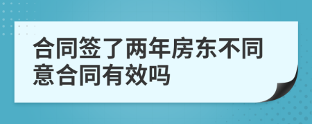 合同签了两年房东不同意合同有效吗