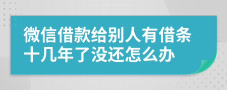 微信借款给别人有借条十几年了没还怎么办