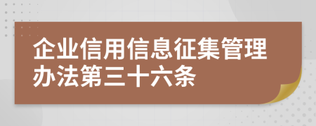 企业信用信息征集管理办法第三十六条