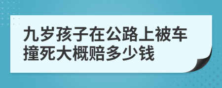 九岁孩子在公路上被车撞死大概赔多少钱