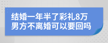 结婚一年半了彩礼8万男方不离婚可以要回吗