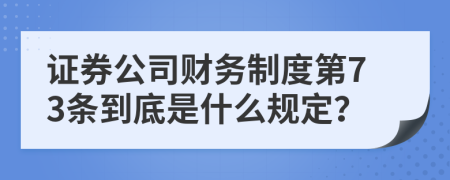 证券公司财务制度第73条到底是什么规定？