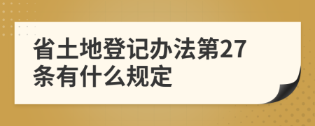 省土地登记办法第27条有什么规定