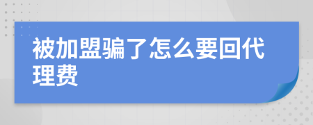 被加盟骗了怎么要回代理费